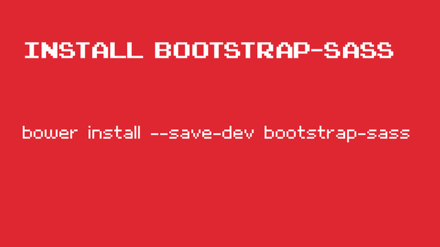install bootstrap-sass
bower install --save-dev bootstrap-sass
