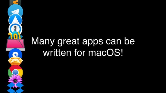 Many great apps can be
written for macOS!
