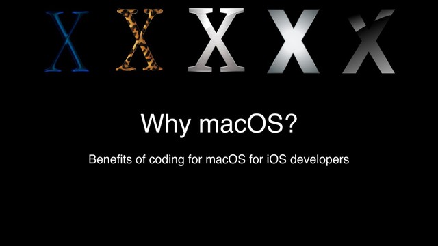 Why macOS?
Beneﬁts of coding for macOS for iOS developers
