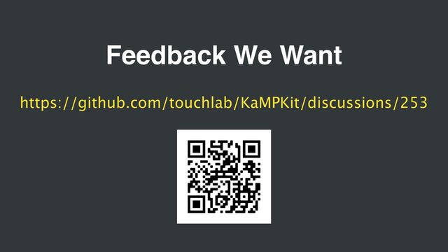 Feedback We Want
https://github.com/touchlab/KaMPKit/discussions/253
