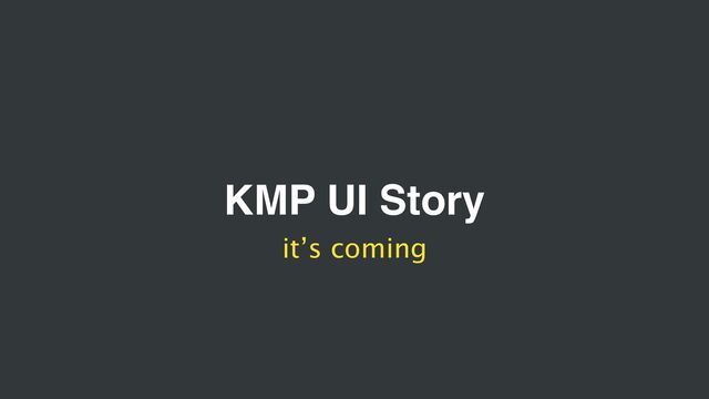 KMP UI Story
it’s coming
