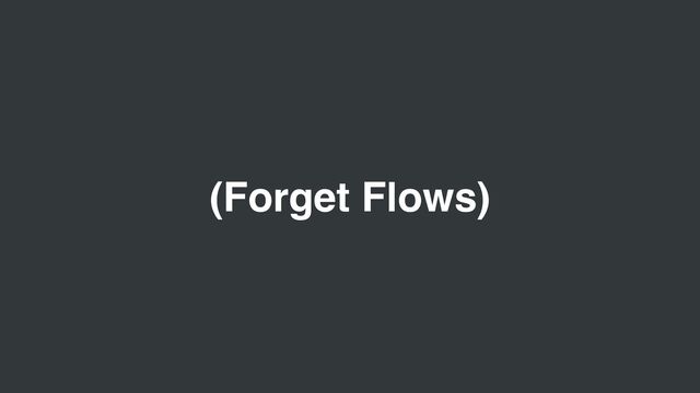 (Forget Flows)
