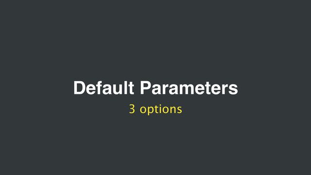 Default Parameters
3 options
