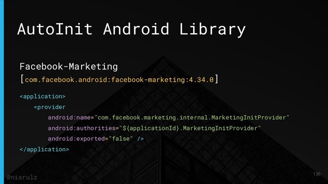 AutoInit Android Library
Facebook-Marketing
[com.facebook.android:facebook-marketing:4.34.0]



136
@nisrulz
