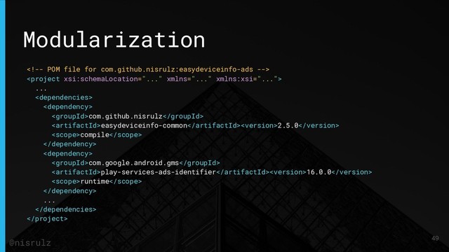 Modularization


...


com.github.nisrulz
easydeviceinfo-common2.5.0
compile


com.google.android.gms
play-services-ads-identifier16.0.0
runtime

...


49
@nisrulz
