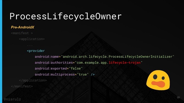 ProcessLifecycleOwner


...



99
@nisrulz
Pre-AndroidX
