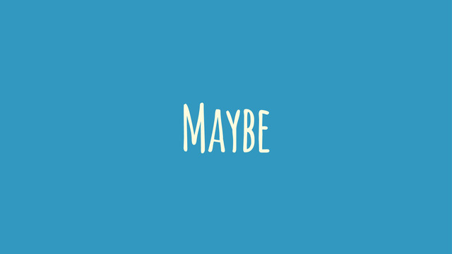 Maybe
