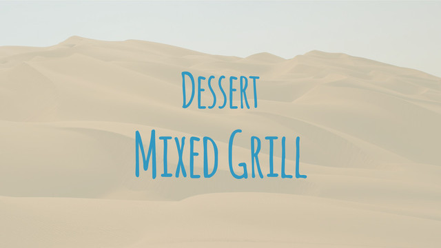 Dessert
Mixed Grill

