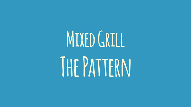 Mixed Grill
The Pattern
