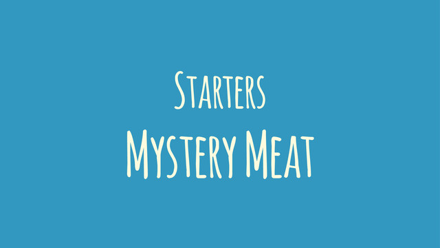 Starters
Mystery Meat
