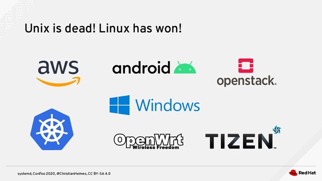 systemd, ConFoo 2020, @ChristianHeimes, CC BY-SA 4.0
Unix is dead! Linux has won!
