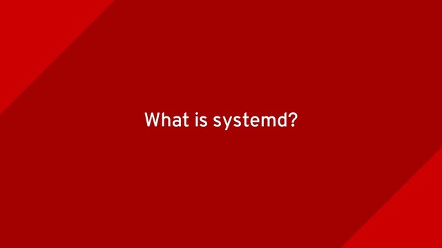 What is systemd?
