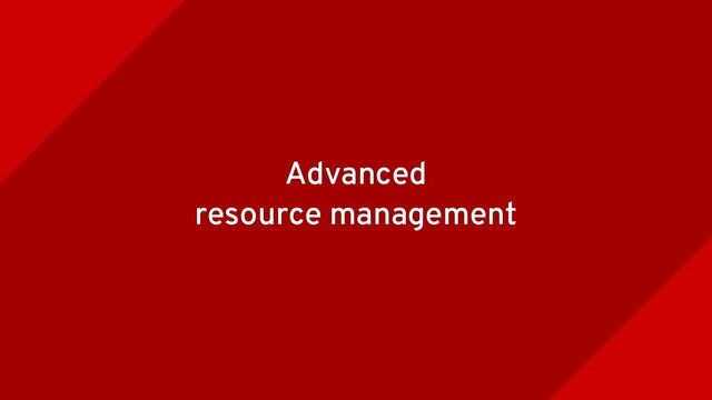 Advanced
resource management
