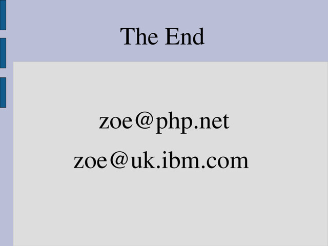 zoe@php.net
zoe@uk.ibm.com
The End
