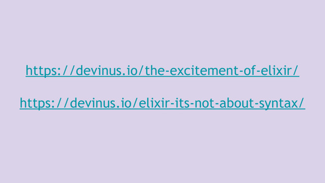 https://devinus.io/the-excitement-of-elixir/
https://devinus.io/elixir-its-not-about-syntax/
