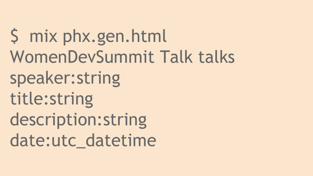 $ mix phx.gen.html
WomenDevSummit Talk talks
speaker:string
title:string
description:string
date:utc_datetime
