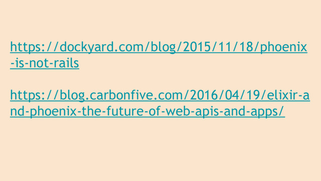 https://dockyard.com/blog/2015/11/18/phoenix
-is-not-rails
https://blog.carbonfive.com/2016/04/19/elixir-a
nd-phoenix-the-future-of-web-apis-and-apps/
