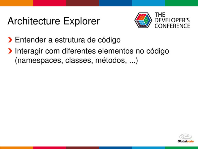 Globalcode – Open4education
Architecture Explorer
Entender a estrutura de código
Interagir com diferentes elementos no código
(namespaces, classes, métodos, ...)
