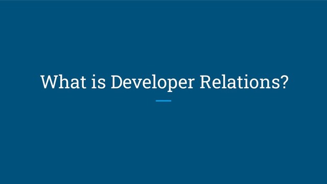 What is Developer Relations?
