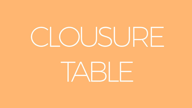 CLOUSURE
TABLE
