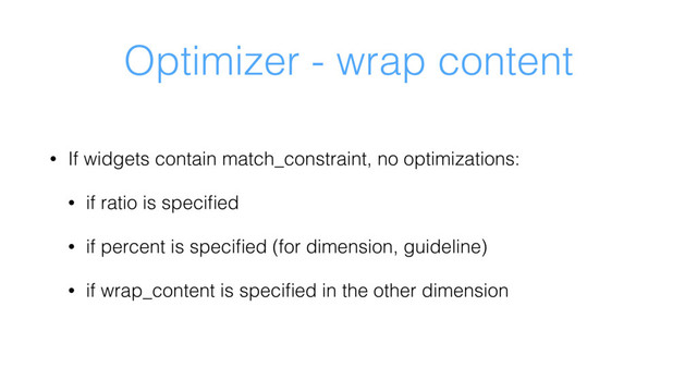 Optimizer - wrap content
• If widgets contain match_constraint, no optimizations:
• if ratio is speciﬁed
• if percent is speciﬁed (for dimension, guideline)
• if wrap_content is speciﬁed in the other dimension
