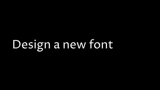 Design a new font
