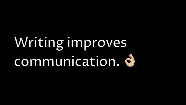 Writing improves
communication. N
