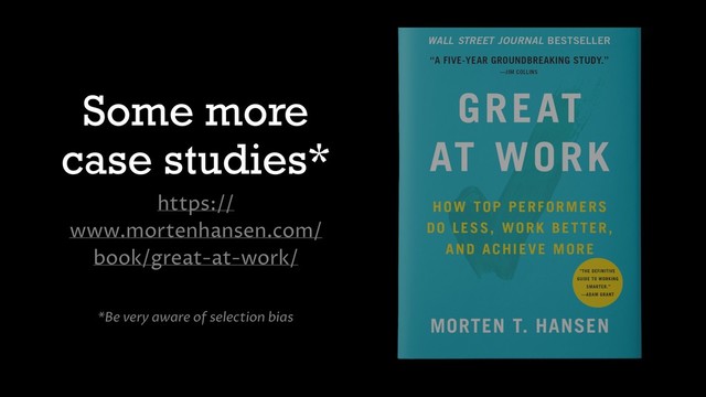 Some more
case studies*
https://
www.mortenhansen.com/
book/great-at-work/
*Be very aware of selection bias
