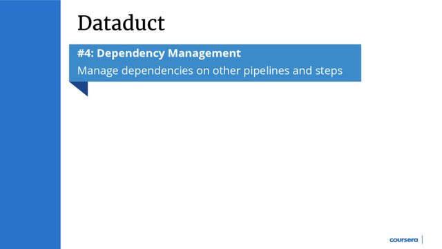 Dataduct
#4: Dependency Management
Manage dependencies on other pipelines and steps
