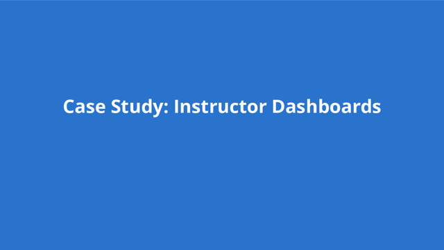 Case Study: Instructor Dashboards
