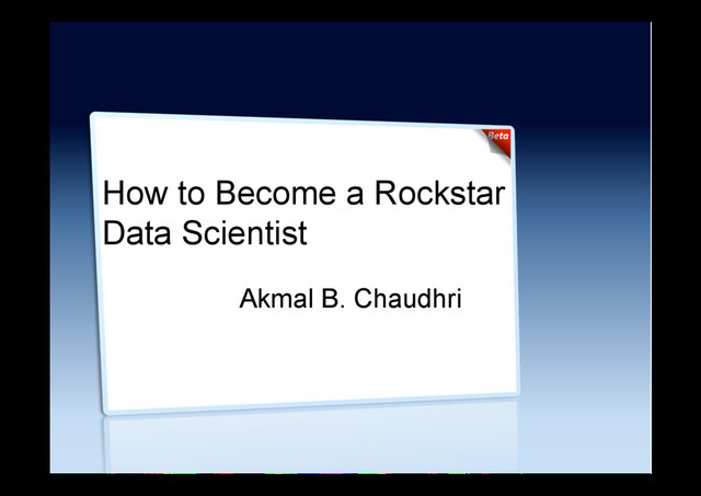 How to Become a Rockstar
Data Scientist
Akmal B. Chaudhri
