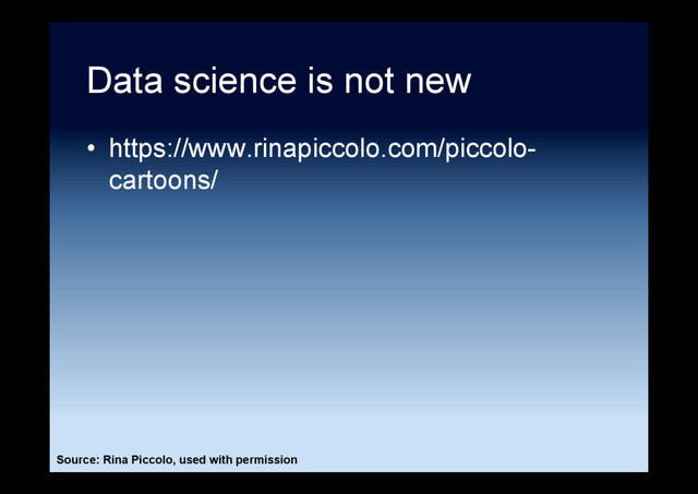 Data science is not new
Source: Rina Piccolo, used with permission
•  https://www.rinapiccolo.com/piccolo-
cartoons/
