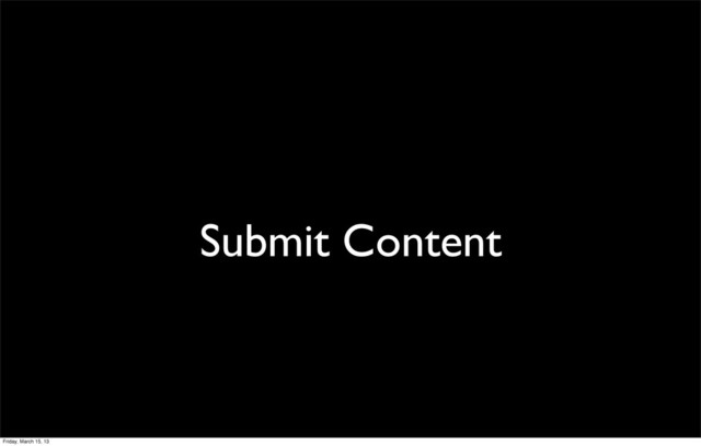 Submit Content
Friday, March 15, 13
