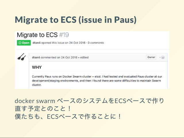 Migrate to ECS (issue in Paus)
docker swarm
ベー
スのシステムをECS
ベー
スで作り
直す予定とのこと！
僕たちも、ECS
ベー
スで作ることに！
