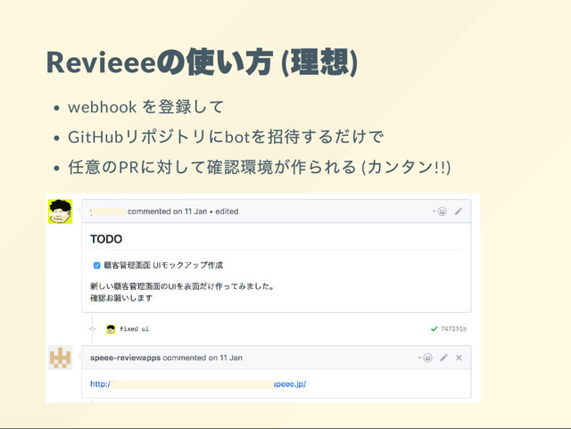 Revieee
の使い方 (
理想)
webhook
を登録して
GitHub
リポジトリにbot
を招待するだけで
任意のPR
に対して確認環境が作られる (
カンタン!!)
