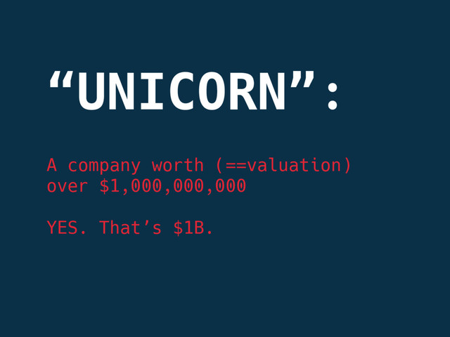 “UNICORN”:

A company worth (==valuation)
over $1,000,000,000

YES. That’s $1B.
