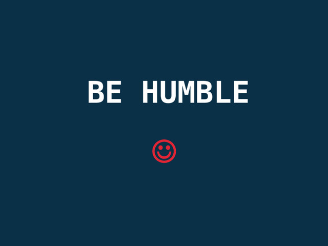 BE HUMBLE
J

