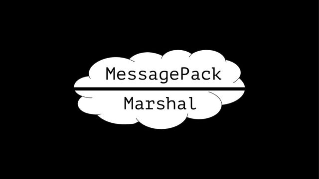 Marshal
MessagePack
