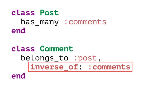 class Post
has_many :comments
end
class Comment
belongs_to :post,
inverse_of: :comments
end
