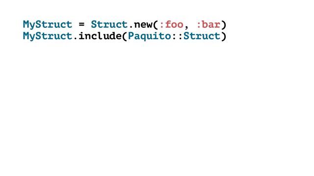 MyStruct = Struct.new(:foo, :bar)
MyStruct.include(Paquito::Struct)
