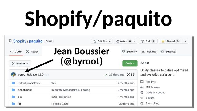 Shopify/paquito
Jean Boussier
(@byroot)
