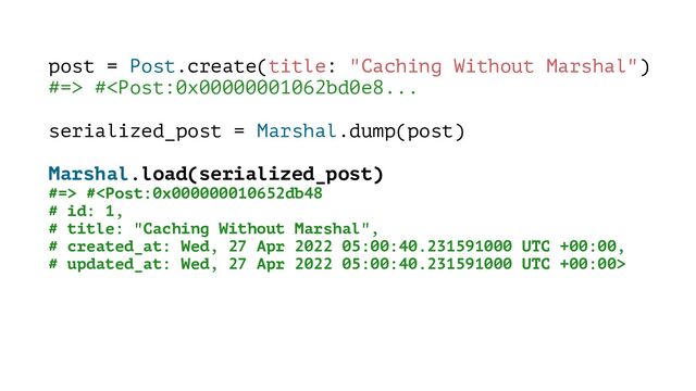 post = Post.create(title: "Caching Without Marshal")
#=> # #
