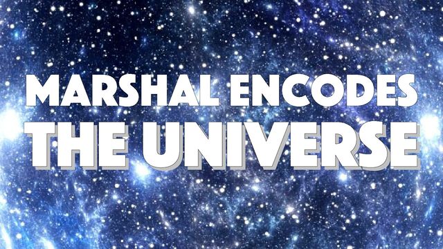 marshal encodes
the universe
the universe
