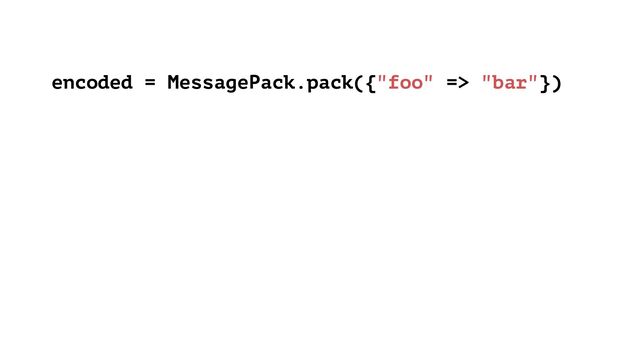 encoded = MessagePack.pack({"foo" => "bar"})
