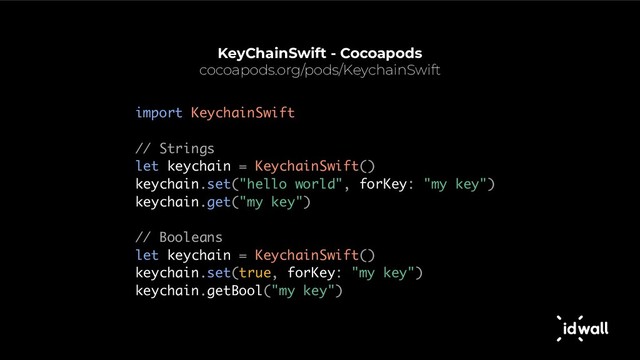 KeyChainSwift - Cocoapods
cocoapods.org/pods/KeychainSwift
import KeychainSwift
// Strings
let keychain = KeychainSwift()
keychain.set("hello world", forKey: "my key")
keychain.get("my key")
// Booleans
let keychain = KeychainSwift()
keychain.set(true, forKey: "my key")
keychain.getBool("my key")
