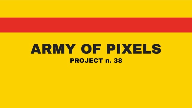 ARMY OF PIXELS
PROJECT n. 38
