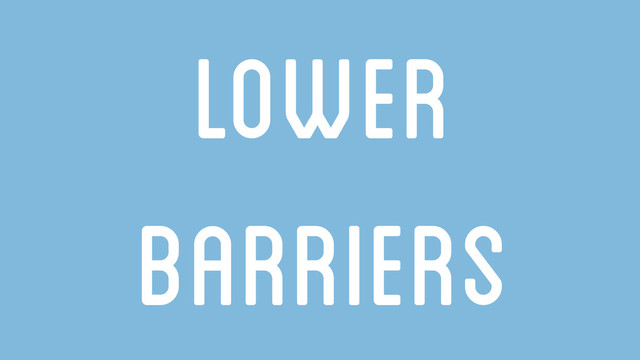 Lower
Barriers
