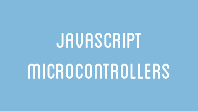 JavaSCript
Microcontrollers
