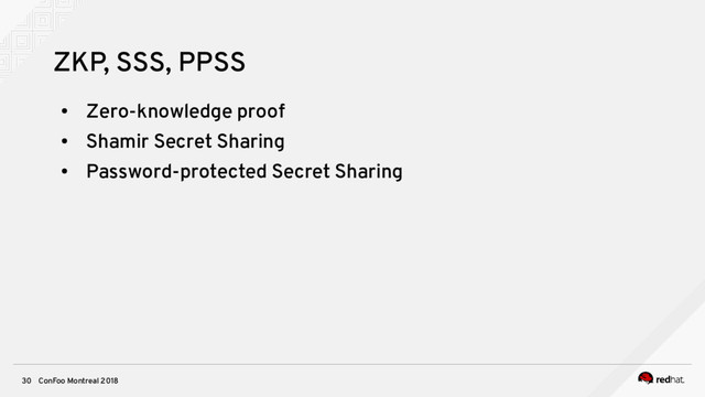 ConFoo Montreal 2018
30
ZKP, SSS, PPSS
●
Zero-knowledge proof
●
Shamir Secret Sharing
●
Password-protected Secret Sharing
