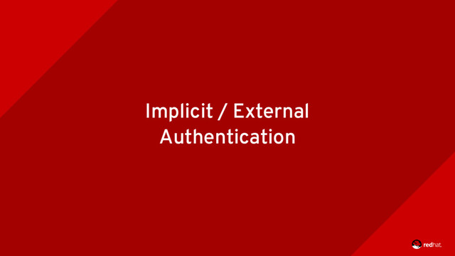Implicit / External
Authentication
